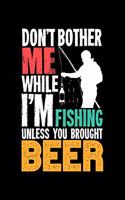 Don't Bother Me While I'm Fishing Unless You Brought Beer