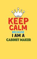 Keep Calm Because I Am A Cabinet Maker - Funny Cabinet Maker Notebook And Journal Gift