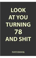 Look At You Turning 78 and Shit: Funny Notebook Gift for 78th Birthday Party. Fun gift for someone's birthday, perfect present for a friend or a family member