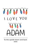i love you Adam to the upside down and back Notebook, Valentines Day Anniversary Gift Ideas For Adam Name Gift Idea Notebook