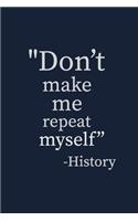 Don't make me repeat myself -History