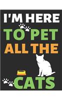 I'm Here To Pet All The Cats: Journal Notebook Gifts for Men Women and Girls - Cat Lover Notebook Journal Diary Large Print (8.5 X 11 Inches) - 100 Pages