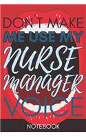 Don't Make Me Use My Nurse Manager Voice: Funny Nurse Manager Notebook Journal Best Appreciation Gift 6x9 110 pages Lined book