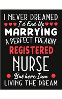 i never dreamed i'd end up marrying a perfect freakin' Registered Nurse But Here I am Living The Dream: Registered Nurse notebook journal funny Valentine Nurse gift