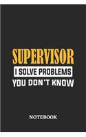 Supervisor I Solve Problems You Don't Know Notebook