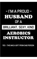 I'm a Proud Husband of a Brilliant, Sexy, Kind Aerobics Instructor: Gifts For Aerobics Instructors - Blank Lined Notebook Journal - (6 x 9 Inches) - 120 Pages