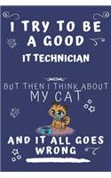 I Try To Be A Good IT Technician But Then I Think About My Cat And It All Goes Wrong