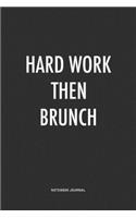 Hard Work Then Brunch: A 6x9 Inch Journal Notebook Diary With A Bold Text Font Slogan On A Matte Cover and 120 Blank Lined Pages