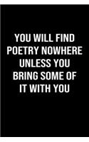 You Will Find Poetry Nowhere Unless You Bring Some of it With You: A softcover blank lined journal to jot down ideas, memories, goals, and anything else that comes to mind.