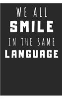 We All Smile In The Same Language: Funny Notebook for all Nations over the World smile be happy and enjoy your life