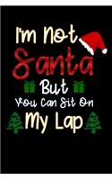 I'm Not Santa But You Can Sit On My Lap: Inappropriate Lined Notebook / Diary / Journal To Write In 6"x9" for Christmas holiday gift for Women, Men and kids who love santa Elf