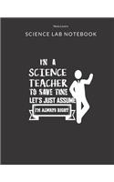 I'm A Science Teacher To Save Time Let's Just Assume I'm Always Right - Science Lab Notebook