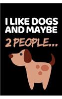 I Like Dogs And Maybe 2 People...: Funny Dog Lovers Notebook/Journal (6" X 9")