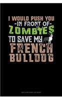 I Would Push You In Front Of Zombies To Save My French Bulldog: Gas & Mileage Log Book(1172 Gas & Mileage Log Book)