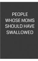 People Whose Moms Should Have Swallowed