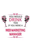 You Would Drink Too If You Were A Web Marketing Manager: Cool Web Marketing Manager Notebook, Web Marketing Managing/Organizer Journal Gift, Diary, Doodle Gift or Notebook - 6 x 9 Compact Size, 109 Blank L