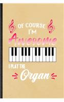 Of Course I'm Awesome I Play the Organ