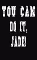 You Can Do It, Jade!: College Ruled Notebook Journal for Jade
