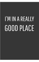 Im In A Really Good Place Notebook: Lined Journal, 120 Pages, 6 x 9, Affordable Gift Journal Matte Finish