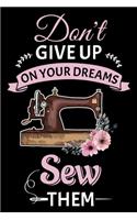 Don't Give Up On Your Dreams Sew Them: Funny Sewing lined journal. Sewing Lined Journal gifts for sewers who loves sewing, Quilting. Sewing Lovers Lined journal is the perfect Lined Journ