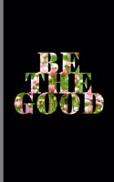 Be The Good: Positivity Floral Typography Wide Ruled Lined Notebook - 120 Pages 8.5x11 Composition