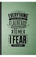 Everything I Was Afraid of It Already Happened to Me I Fear Nothing: Lined Notebook For Positive Attitude Motivation. Ruled Journal For Support Faith Belief. Unique Student Teacher Blank Composition Great For School W