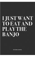 I Just Want To Eat And Play The Banjo