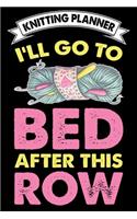 Knitting Planner: I Will Go To Bed After This Row: Funny Knitting Project Planner Notebook Gifts. Best Knitting Project Planner for Knitters who loves Knitting. This 