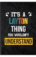 It's a Layton Thing You Wouldn't Understand: Practical Blank Lined Notebook/ Journal For Personalized Layton, Favorite First Name, Inspirational Saying Unique Special Birthday Gift Idea Fun Use