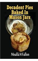 Decadent Pies Baked In Mason Jars