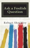 Ask a Foolish Question by Robert Sheckley