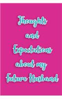 Thoughts and expectations about my future Husband.: Blank Lined Fiance Journals (6"x9") for romantic Keepsakes, Gifts (Funny and Gag) for future wife and husband