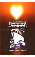 You Can't Buy Happiness, But You Can Go on a Cruise and That's Pretty Close: Cruise Journal, Cruise Notebook, Cruise Travel Gift, Travel Journal, Vacation Notebook