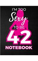 I'm Too Sexy To Be 42 Notebook: Funny Birthday Notebook for Women - Blank Line Composition Notebook and Journal for 42nd Birthday Gift: Cute Birthday Girl Quote (8.5 x 11 - 110 pag