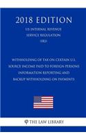 Withholding of Tax on Certain U.S. Source Income Paid to Foreign Persons - Information Reporting and Backup Withholding on Payments (US Internal Revenue Service Regulation) (IRS) (2018 Edition)