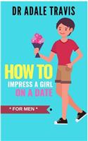 How to Impress a Girl on a Date (for Men)