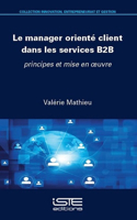 Le manager oriente client dans les services B2B: Principes et mise en oeuvre