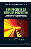 Perspectives on Supplier Innovation: Theories, Concepts and Empirical Insights on Open Innovation and the Integration of Suppliers