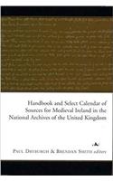 Handbook and Select Calendar of Sources for Medieval Ireland in the National Archives of the United Kingdom