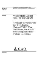 Troubled Asset Relief Program: Treasurys framework for deciding to extend TARP was sufficient, but could be strengthened for future decisions: report to congressional committees.