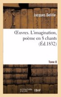 Oeuvres. Tome 8. l'Imagination, Poème En 8 Chants