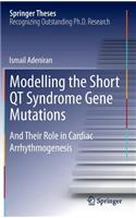 Modelling the Short QT Syndrome Gene Mutations: And Their Role in Cardiac Arrhythmogenesis(Springer Theses)