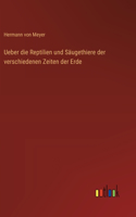 Ueber die Reptilien und Säugethiere der verschiedenen Zeiten der Erde