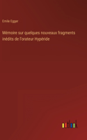 Mémoire sur quelques nouveaux fragments inédits de l'orateur Hypéride