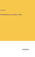 Freundesbilder aus Goethe's Leben