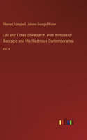 Life and Times of Petrarch. With Notices of Boccacio and His Illustrious Contemporaries