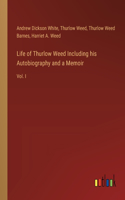Life of Thurlow Weed Including his Autobiography and a Memoir