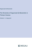 Chronicles of Enguerrand de Monstrelet; In Thirteen Volumes