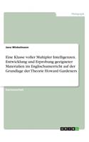 Eine Klasse voller Multipler Intelligenzen. Entwicklung und Erprobung geeigneter Materialien im Englischunterricht auf der Grundlage der Theorie Howard Gardeners