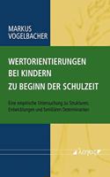 Wertorientierungen Bei Kindern Zu Beginn Der Schulzeit: Eine Empirische Untersuchung Zu Strukturen, Entwicklungen Und Familiaren Determinanten